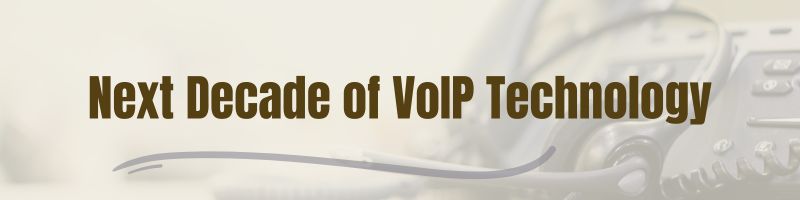 Predicting the Next Decade of VoIP Technology